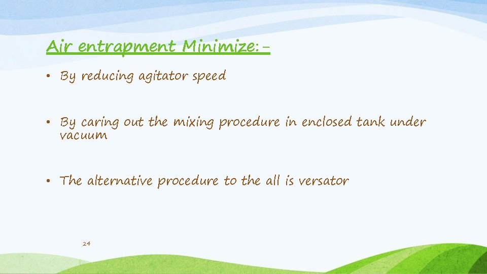 Air entrapment Minimize: • By reducing agitator speed • By caring out the mixing