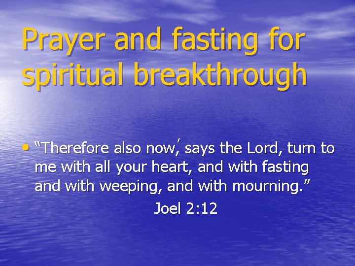 Prayer and fasting for spiritual breakthrough , • “Therefore also now, says the Lord,