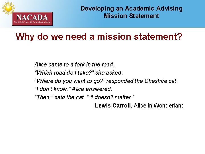 Developing an Academic Advising Mission Statement Why do we need a mission statement? Alice