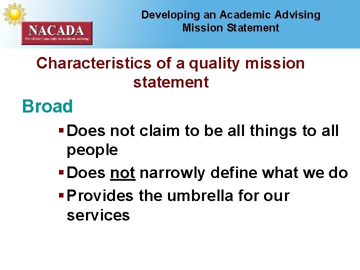 Developing an Academic Advising Mission Statement Characteristics of a quality mission statement Broad §