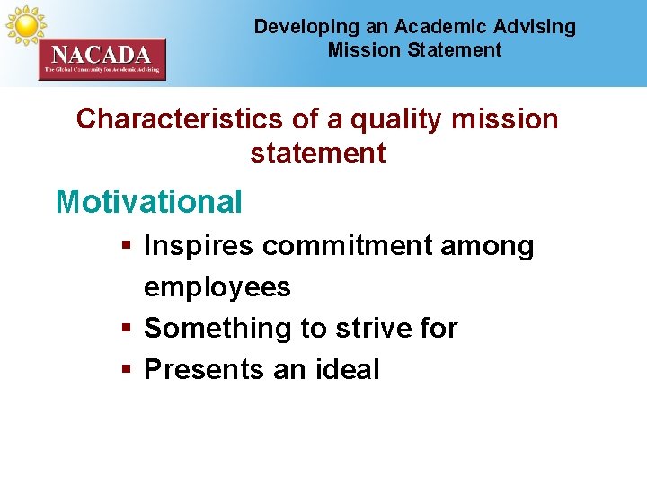 Developing an Academic Advising Mission Statement Characteristics of a quality mission statement Motivational §