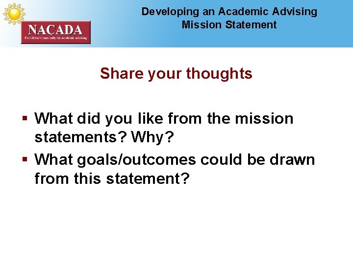 Developing an Academic Advising Mission Statement Share your thoughts § What did you like