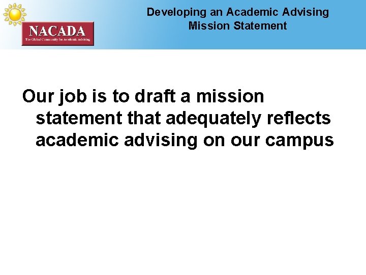 Developing an Academic Advising Mission Statement Our job is to draft a mission statement