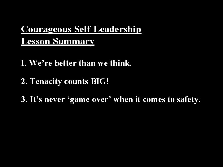 Courageous Self-Leadership Lesson Summary 1. We’re better than we think. 2. Tenacity counts BIG! Courageous Self-Leadership Lesson Summary 1. We’re better than we think. 2. Tenacity counts BIG!