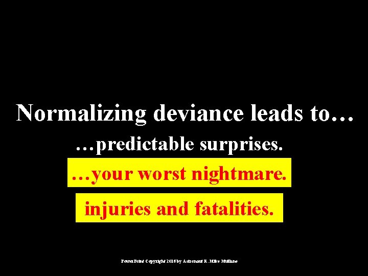 Normalizing deviance leads to… …predictable surprises. …your worst nightmare. injuries and fatalities. Power. Point Normalizing deviance leads to… …predictable surprises. …your worst nightmare. injuries and fatalities. Power. Point