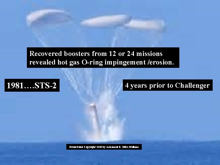 Recovered boosters from 12 or 24 missions revealed hot gas O-ring impingement /erosion. 1981…. Recovered boosters from 12 or 24 missions revealed hot gas O-ring impingement /erosion. 1981….