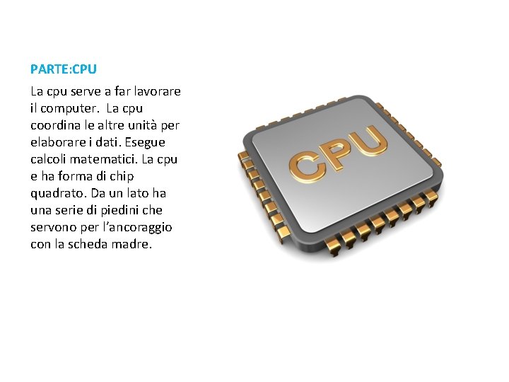 PARTE: CPU La cpu serve a far lavorare il computer. La cpu coordina le