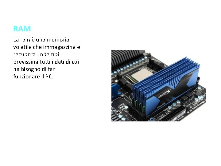 RAM La ram è una memoria volatile che immagazzina e recupera in tempi brevissimi