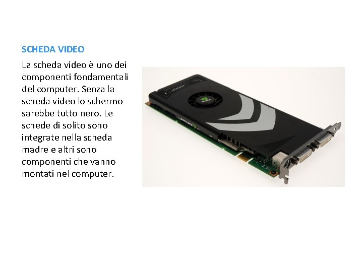 SCHEDA VIDEO La scheda video è uno dei componenti fondamentali del computer. Senza la