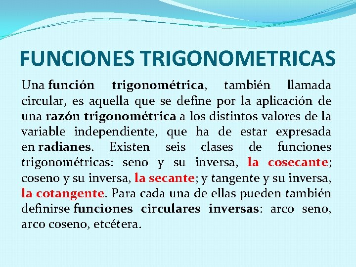 FUNCIONES TRIGONOMETRICAS Una función trigonométrica, también llamada circular, es aquella que se define por