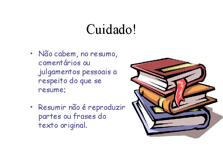 Cuidado! • Não cabem, no resumo, comentários ou julgamentos pessoais a respeito do que