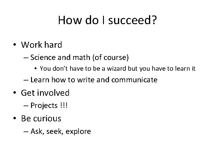 How do I succeed? • Work hard – Science and math (of course) •