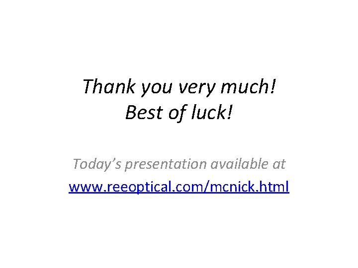 Thank you very much! Best of luck! Today’s presentation available at www. reeoptical. com/mcnick.