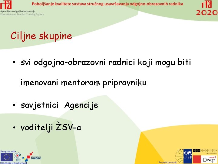 Ciljne skupine • svi odgojno-obrazovni radnici koji mogu biti imenovani mentorom pripravniku • savjetnici