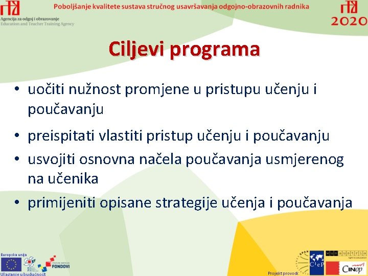 Ciljevi programa • uočiti nužnost promjene u pristupu učenju i poučavanju • preispitati vlastiti