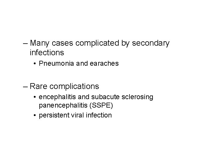 – Many cases complicated by secondary infections • Pneumonia and earaches – Rare complications