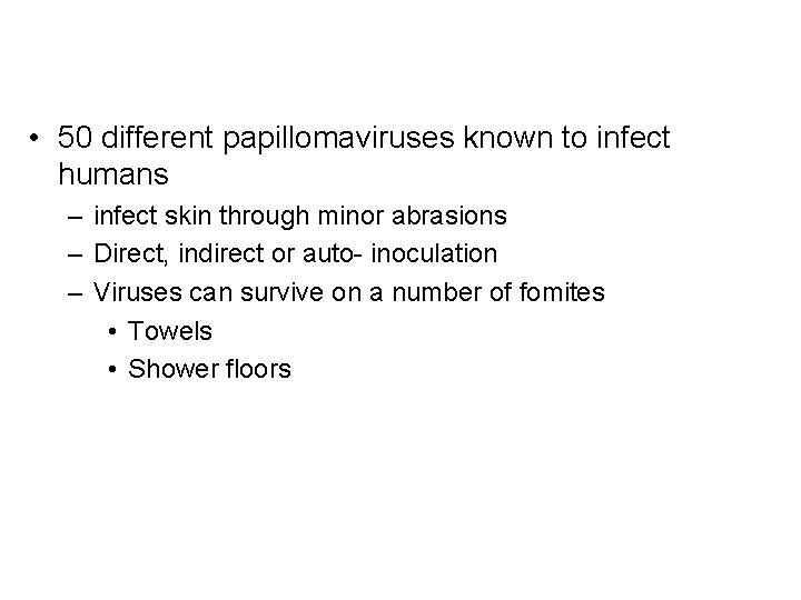  • 50 different papillomaviruses known to infect humans – infect skin through minor