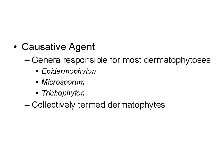  • Causative Agent – Genera responsible for most dermatophytoses • Epidermophyton • Microsporum