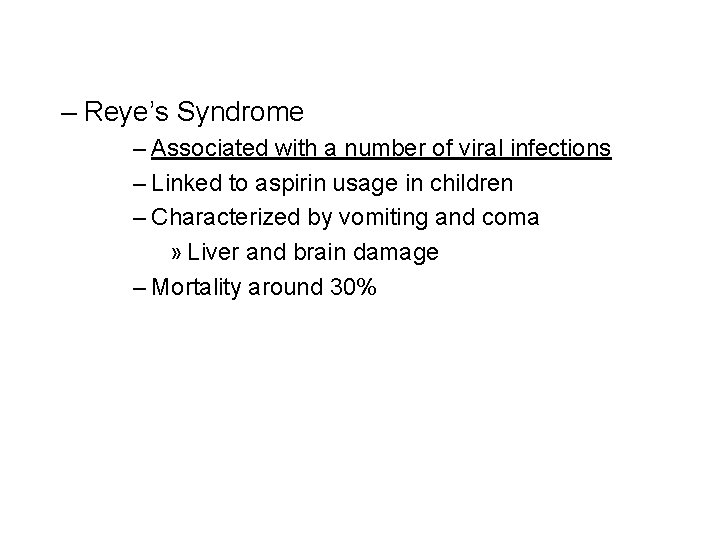 – Reye’s Syndrome – Associated with a number of viral infections – Linked to