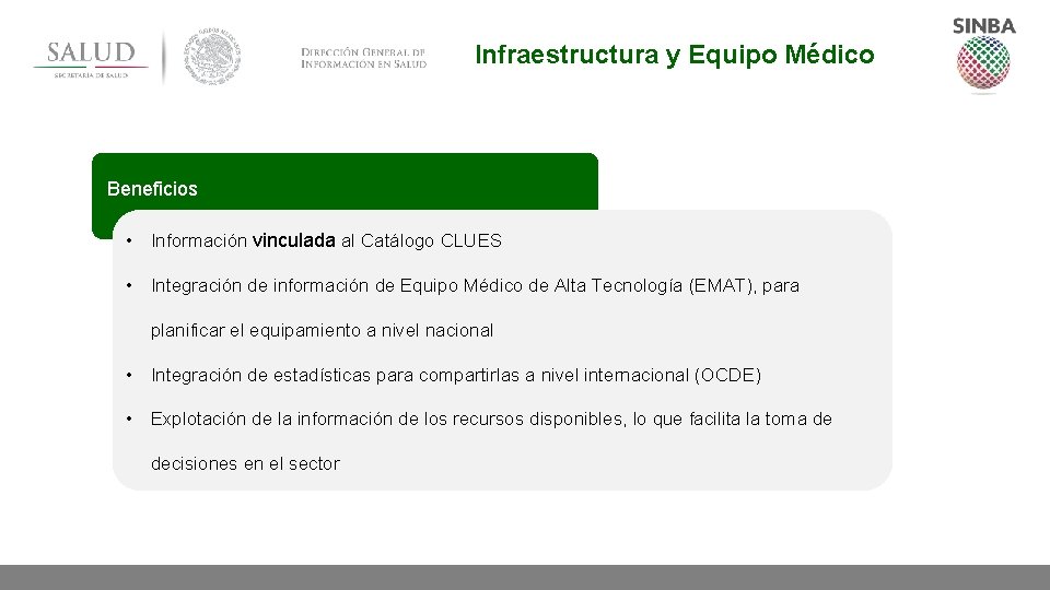 Infraestructura y Equipo Médico Beneficios • Información vinculada al Catálogo CLUES • Integración de