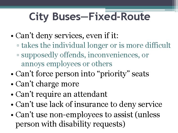 City Buses—Fixed-Route • Can’t deny services, even if it: ▫ takes the individual longer