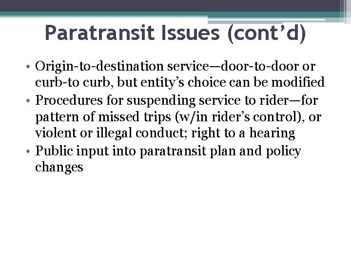 Paratransit Issues (cont’d) • Origin-to-destination service—door-to-door or curb-to curb, but entity’s choice can be