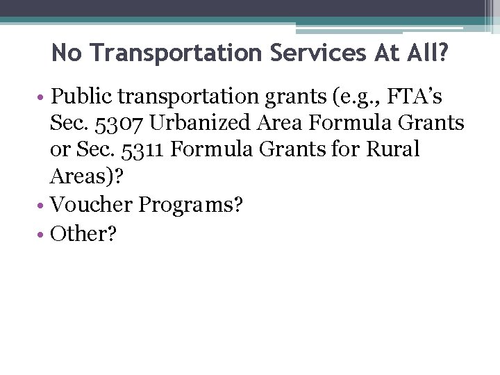 No Transportation Services At All? • Public transportation grants (e. g. , FTA’s Sec.