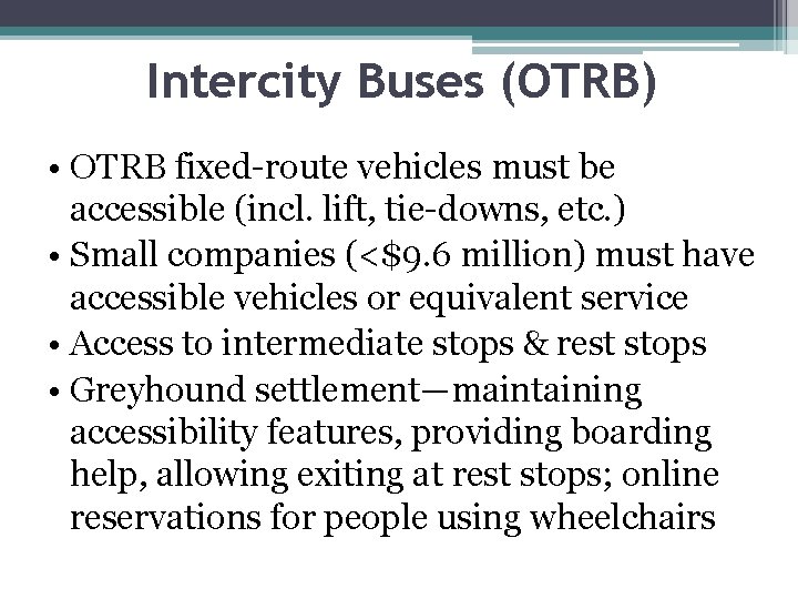 Intercity Buses (OTRB) • OTRB fixed-route vehicles must be accessible (incl. lift, tie-downs, etc.