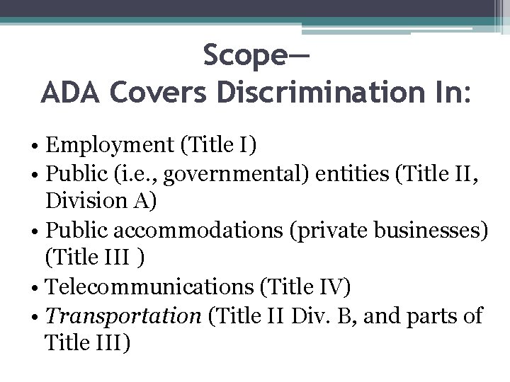 Scope— ADA Covers Discrimination In: • Employment (Title I) • Public (i. e. ,