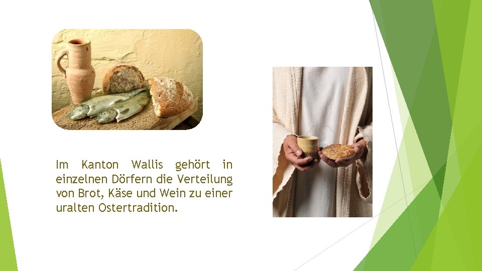 Im Kanton Wallis gehört in einzelnen Dörfern die Verteilung von Brot, Käse und Wein