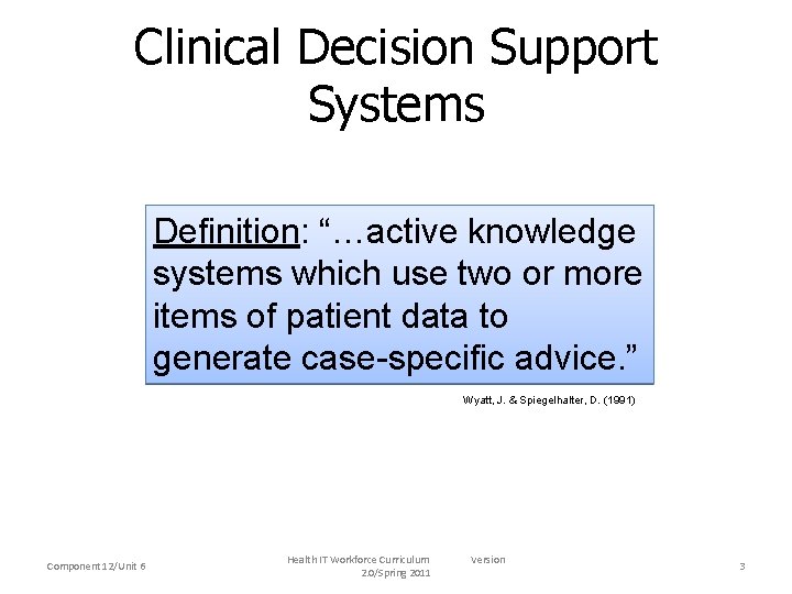 Clinical Decision Support Systems Definition: “…active knowledge systems which use two or more items