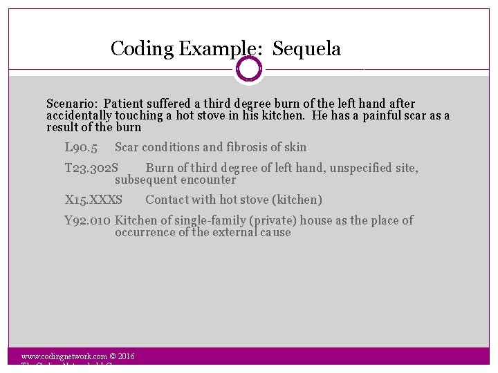 Coding Example: Sequela Scenario: Patient suffered a third degree burn of the left hand