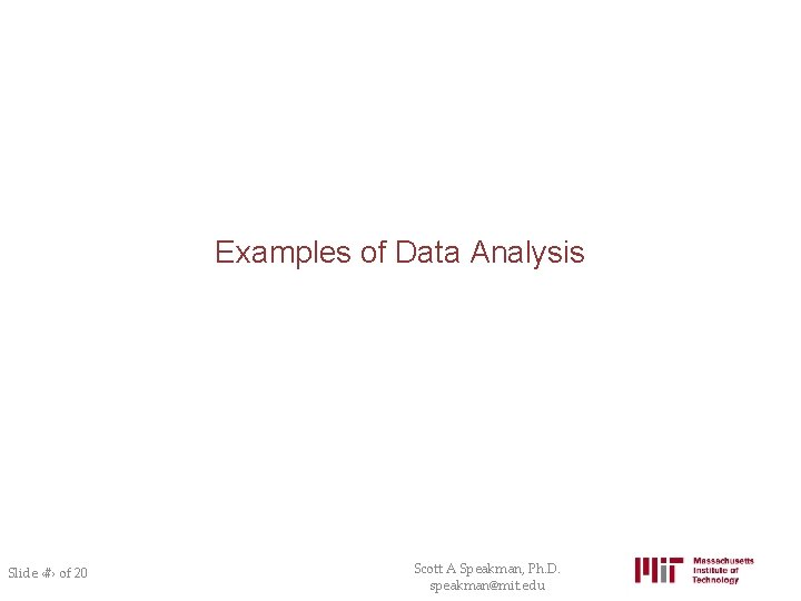 Examples of Data Analysis Slide ‹#› of 20 Scott A Speakman, Ph. D. speakman@mit.