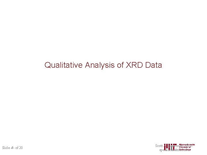 Qualitative Analysis of XRD Data Slide ‹#› of 20 Scott A Speakman, Ph. D.