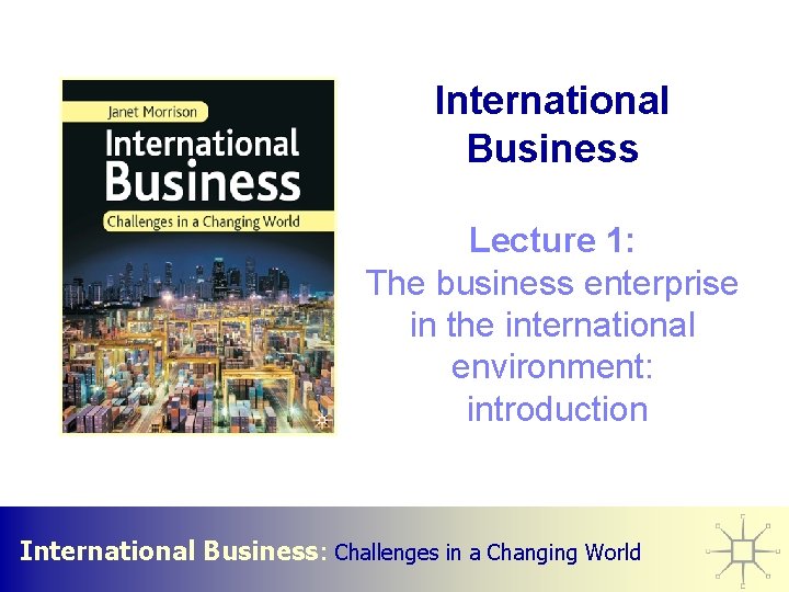 International Business Lecture 1: The business enterprise in the international environment: introduction International Business: