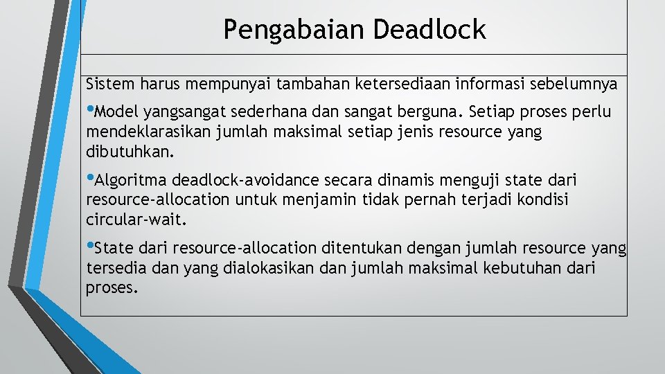 Pengabaian Deadlock Sistem harus mempunyai tambahan ketersediaan informasi sebelumnya • Model yangsangat sederhana dan