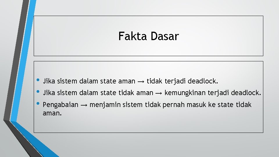 Fakta Dasar • Jika sistem dalam state aman → tidak terjadi deadlock. • Jika