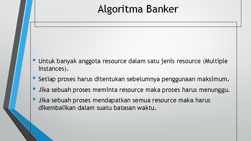 Algoritma Banker • Untuk banyak anggota resource dalam satu jenis resource (Multiple instances). •
