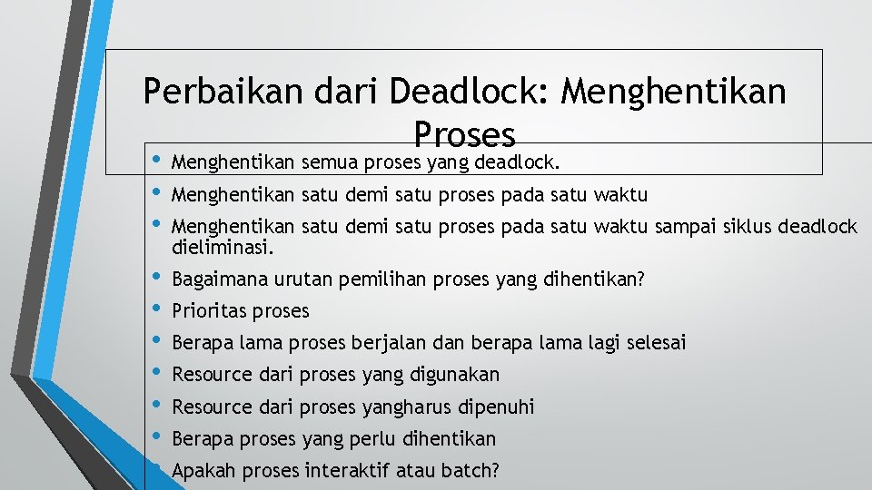 Perbaikan dari Deadlock: Menghentikan Proses • • • Menghentikan semua proses yang deadlock. •