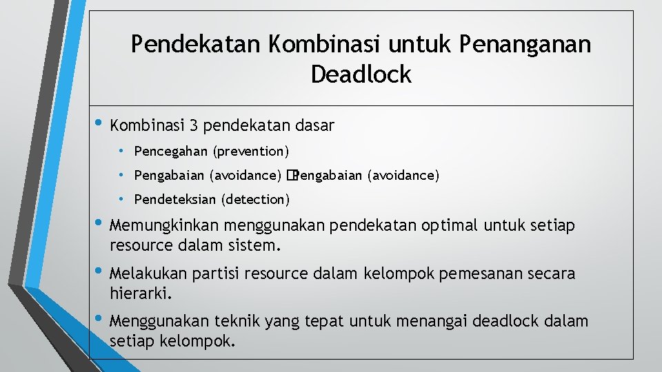 Pendekatan Kombinasi untuk Penanganan Deadlock • Kombinasi 3 pendekatan dasar • Pencegahan (prevention) •