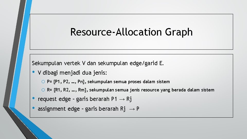 Resource-Allocation Graph Sekumpulan vertek V dan sekumpulan edge/garid E. • • • V dibagi