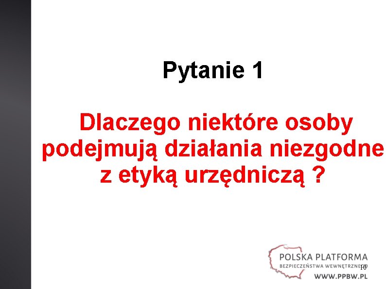 Pytanie 1 Dlaczego niektóre osoby podejmują działania niezgodne z etyką urzędniczą ? 10 