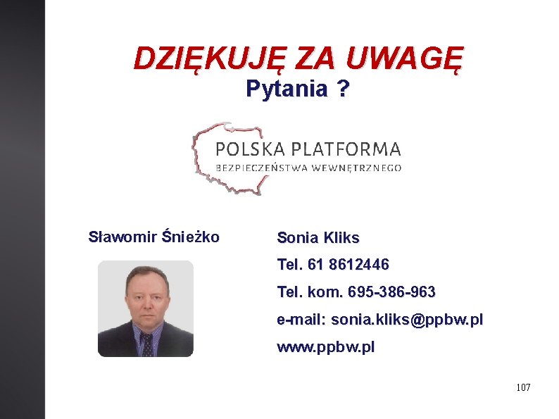 DZIĘKUJĘ ZA UWAGĘ Pytania ? Sławomir Śnieżko Sonia Kliks Tel. 61 8612446 Tel. kom.