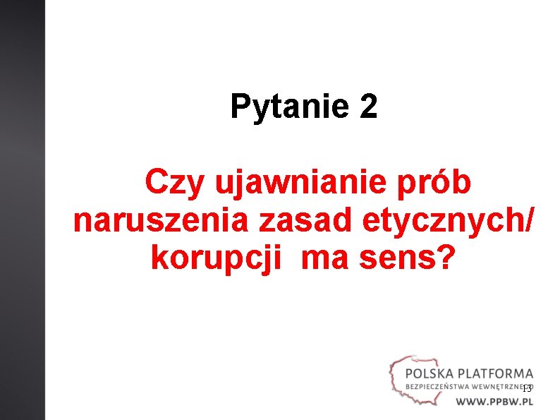 Pytanie 2 Czy ujawnianie prób naruszenia zasad etycznych/ korupcji ma sens? 13 