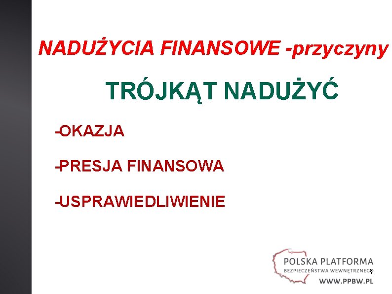 NADUŻYCIA FINANSOWE -przyczyny TRÓJKĄT NADUŻYĆ -OKAZJA -PRESJA FINANSOWA -USPRAWIEDLIWIENIE 3 