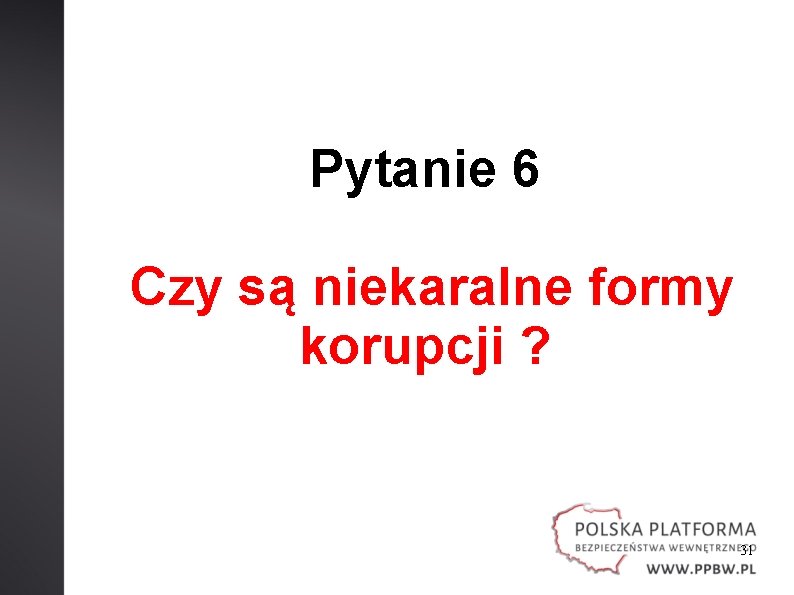 Pytanie 6 Czy są niekaralne formy korupcji ? 31 