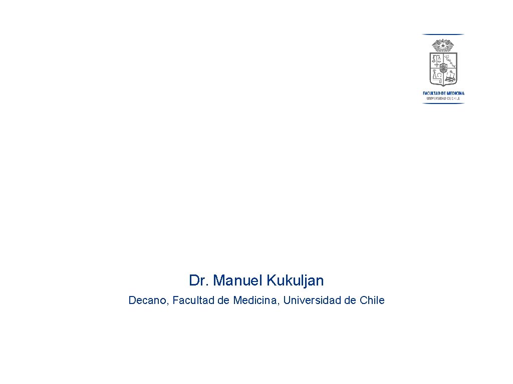 Dr. Manuel Kukuljan Decano, Facultad de Medicina, Universidad de Chile 