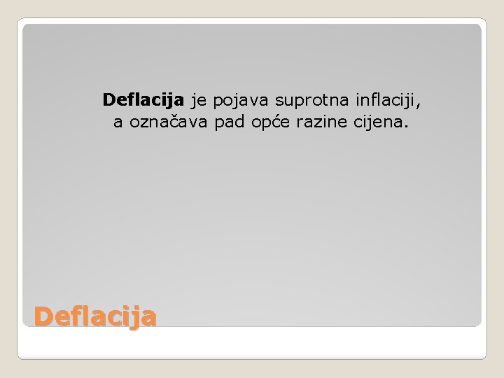 Deflacija je pojava suprotna inflaciji, a označava pad opće razine cijena. Deflacija 