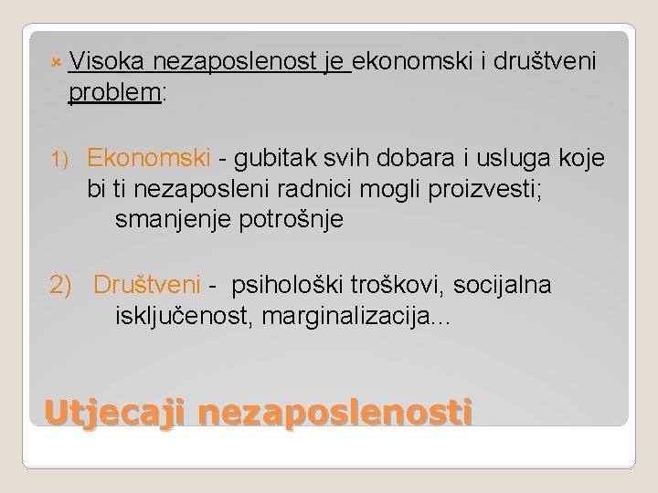 û Visoka nezaposlenost je ekonomski i društveni problem: 1) Ekonomski - gubitak svih dobara