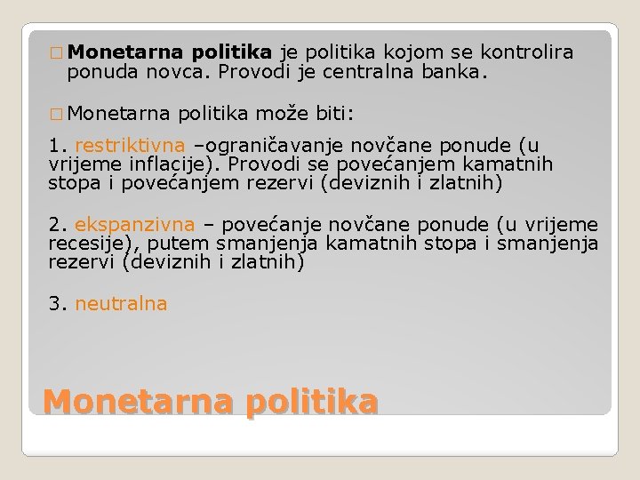 � Monetarna politika je politika kojom se kontrolira ponuda novca. Provodi je centralna banka.